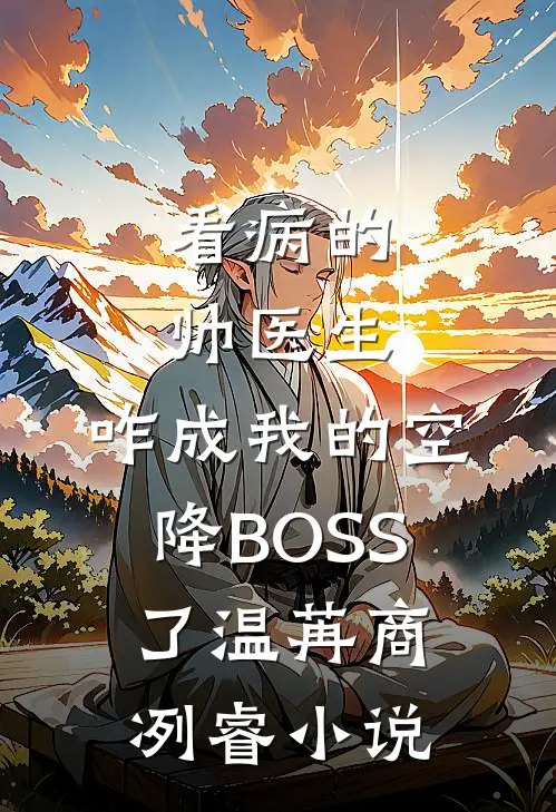 看病的帅医生，咋成我的空降BOSS了温苒商冽睿小说