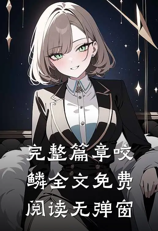 完整篇章咬鳞全文免费阅读无弹窗