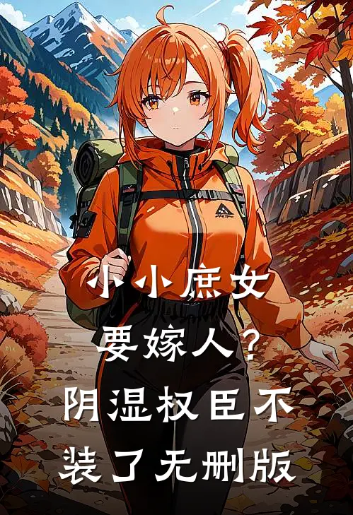 小小庶女要嫁人？阴湿权臣不装了无删版