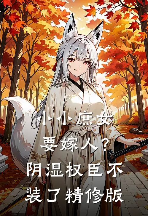 小小庶女要嫁人？阴湿权臣不装了精修版