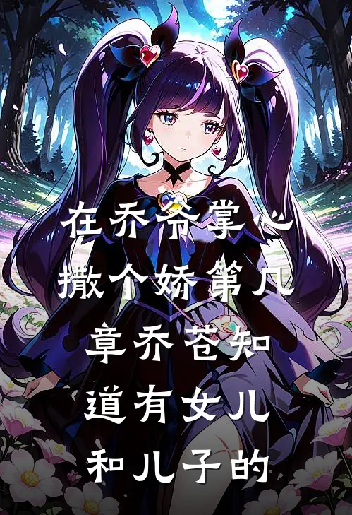 在乔爷掌心撒个娇第几章乔苍知道有女儿和儿子的