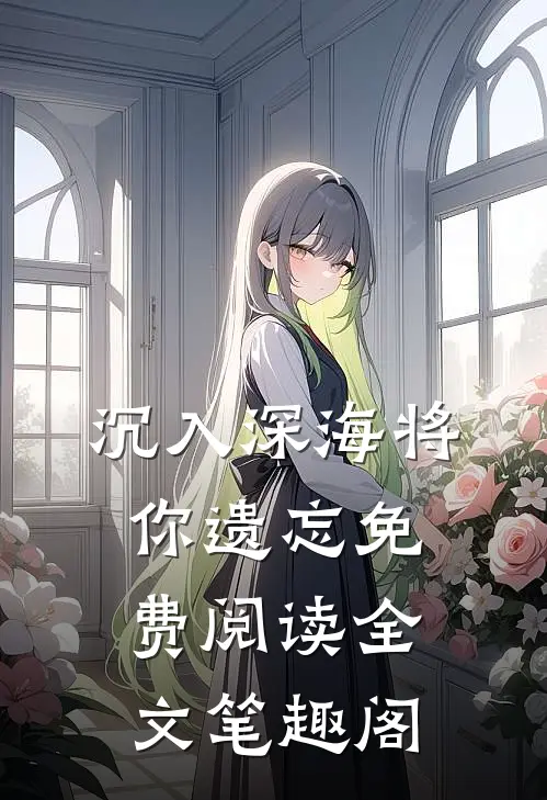 沉入深海将你遗忘免费阅读全文笔趣阁