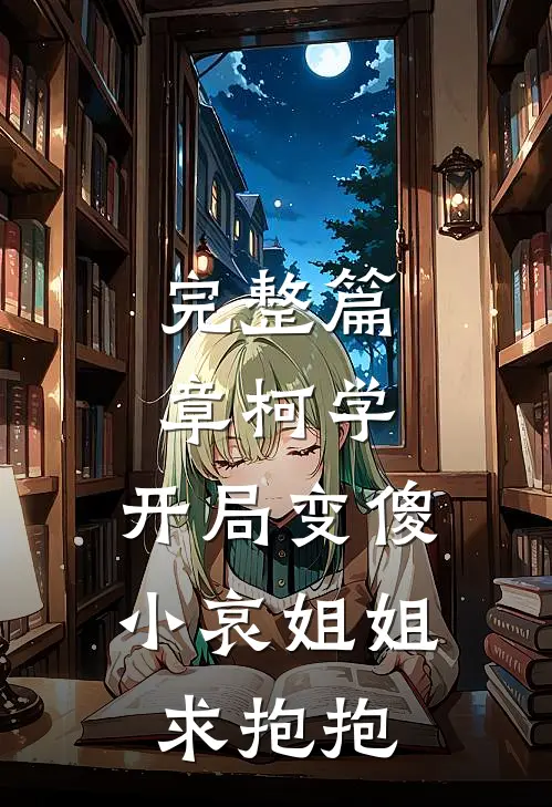 完整篇章柯学：开局变傻，小哀姐姐求抱抱