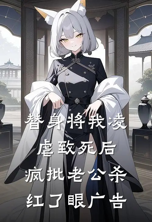 替身将我凌虐致死后，疯批老公杀红了眼广告