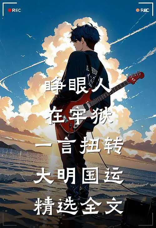 睁眼人在牢狱，一言扭转大明国运精选全文