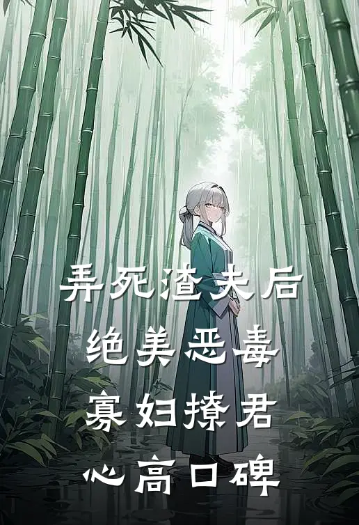 弄死渣夫后，绝美恶毒寡妇撩君心高口碑