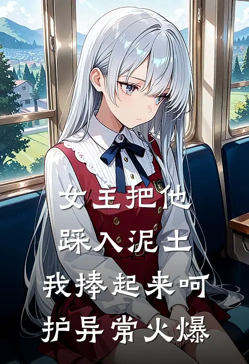 女主把他踩入泥土，我捧起来呵护异常火爆