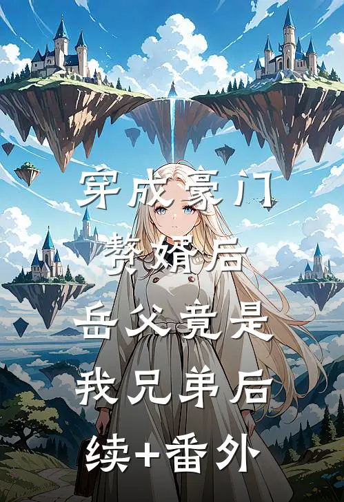 穿成豪门赘婿后，岳父竟是我兄弟后续+番外
