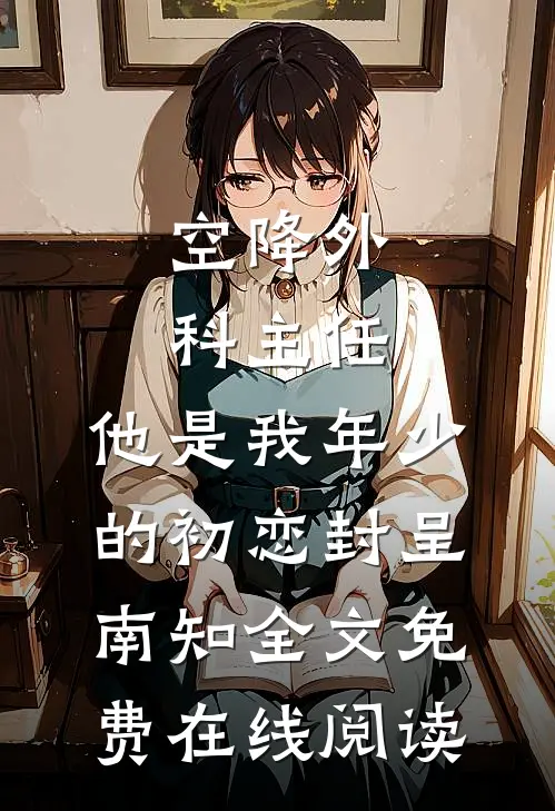 空降外科主任，他是我年少的初恋(封呈南知)全文免费在线阅读