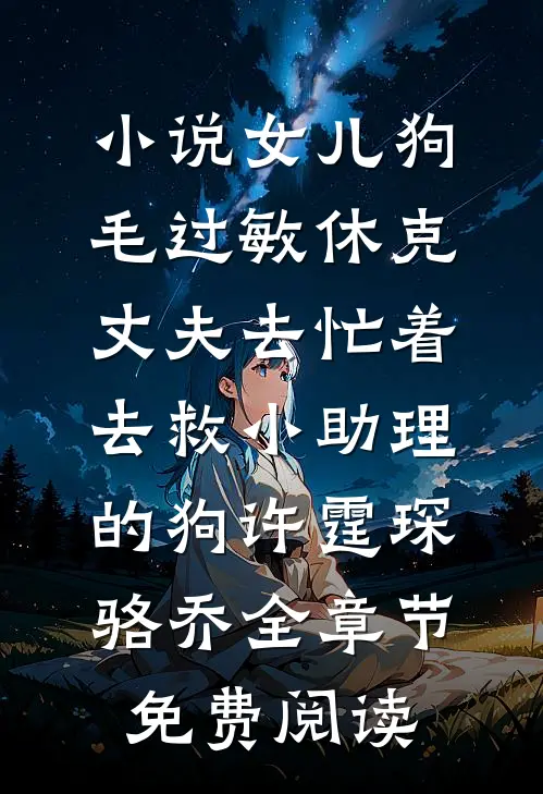 小说女儿狗毛过敏休克，丈夫去忙着去救小助理的狗许霆琛骆乔全章节免费阅读