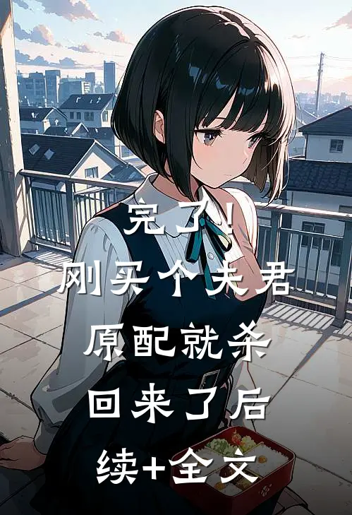 完了！刚买个夫君，原配就杀回来了后续+全文