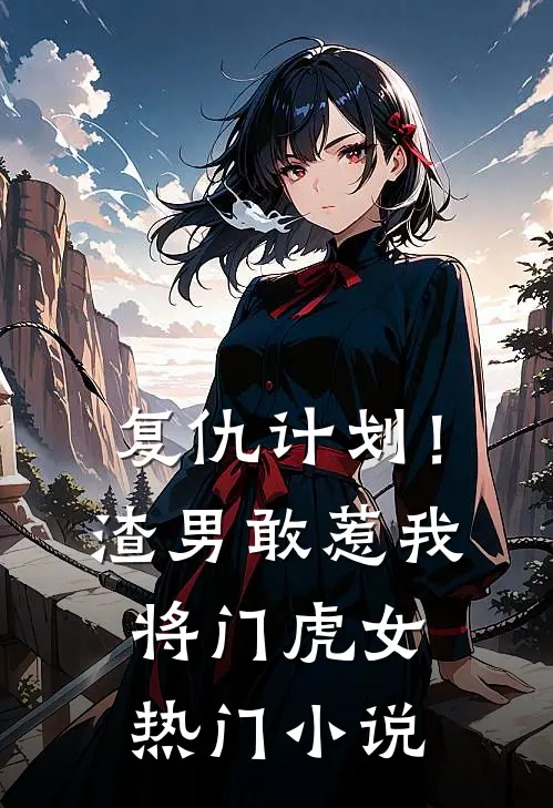 复仇计划！渣男敢惹我将门虎女热门小说