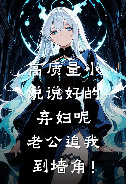 高质量小说说好的弃妇呢，老公追我到墙角！