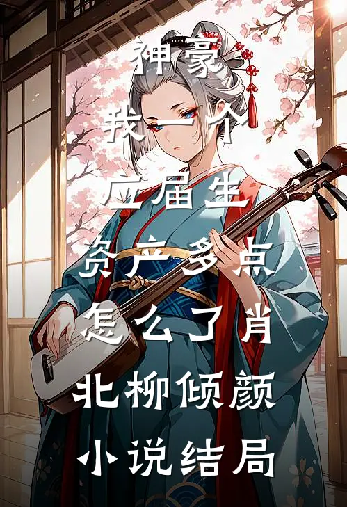 神豪：我一个应届生，资产多点怎么了肖北柳倾颜小说结局