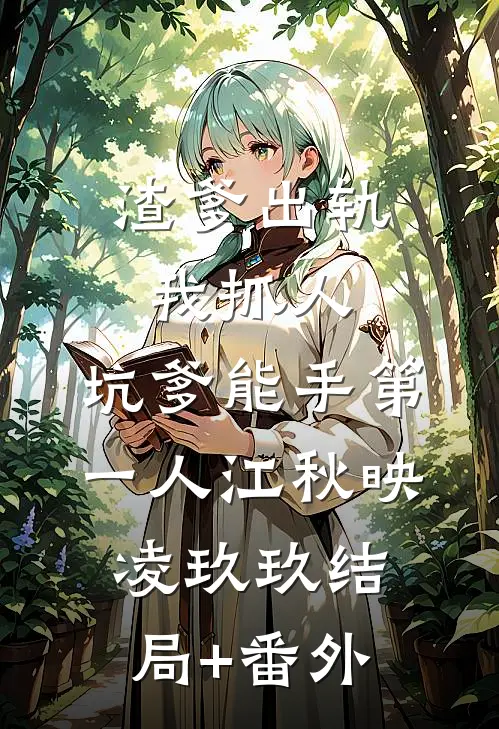 渣爹出轨我抓人，坑爹能手第一人江秋映凌玖玖结局+番外