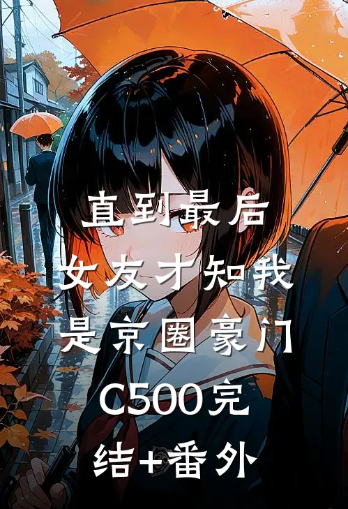 直到最后，女友才知我是京圈豪门C500完结+番外
