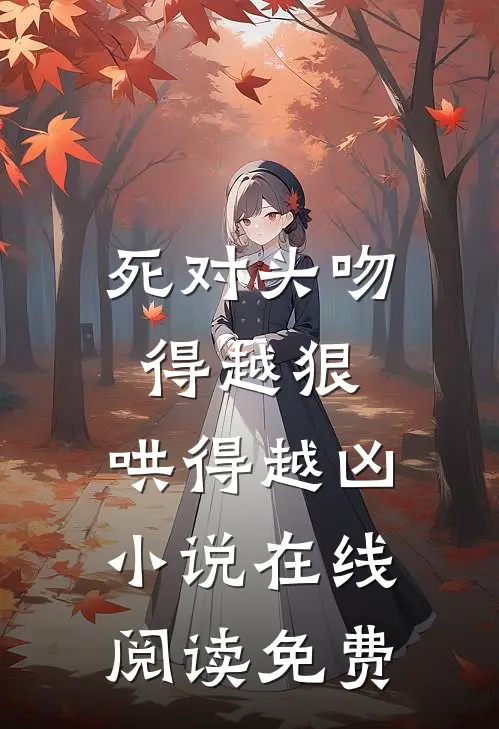 死对头吻得越狠，哄得越凶小说在线阅读免费