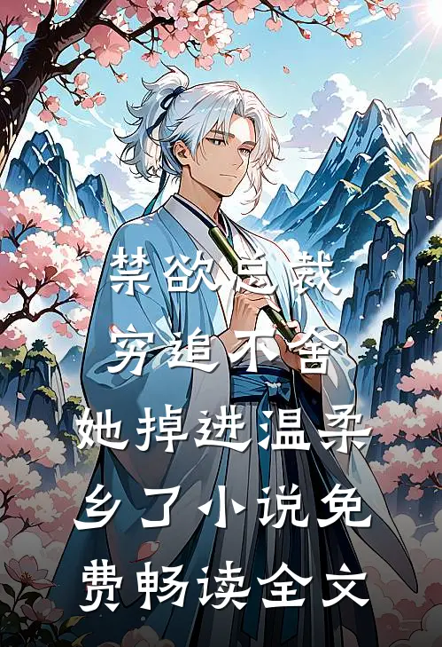 禁欲总裁穷追不舍,她掉进温柔乡了小说免费畅读全文