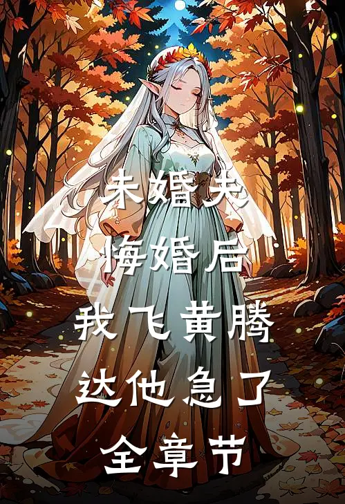 未婚夫悔婚后，我飞黄腾达他急了全章节