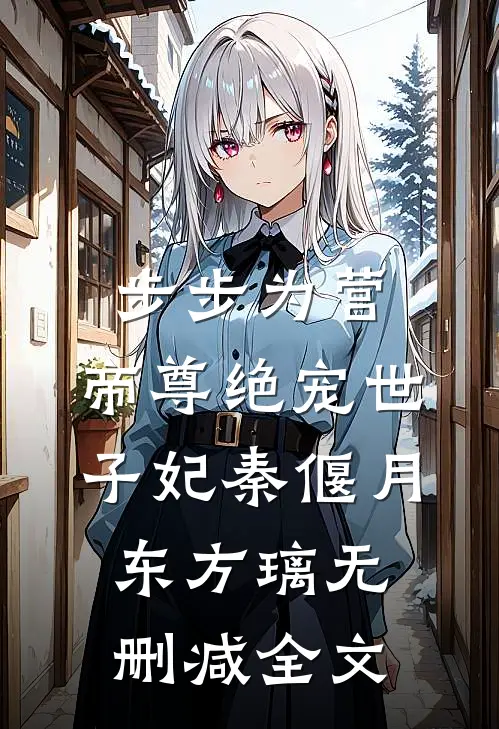 步步为营，帝尊绝宠世子妃秦偃月东方璃无删减全文
