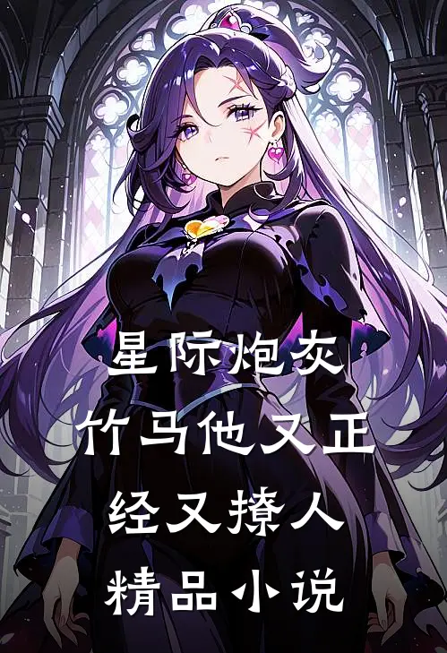 星际炮灰：竹马他又正经又撩人精品小说