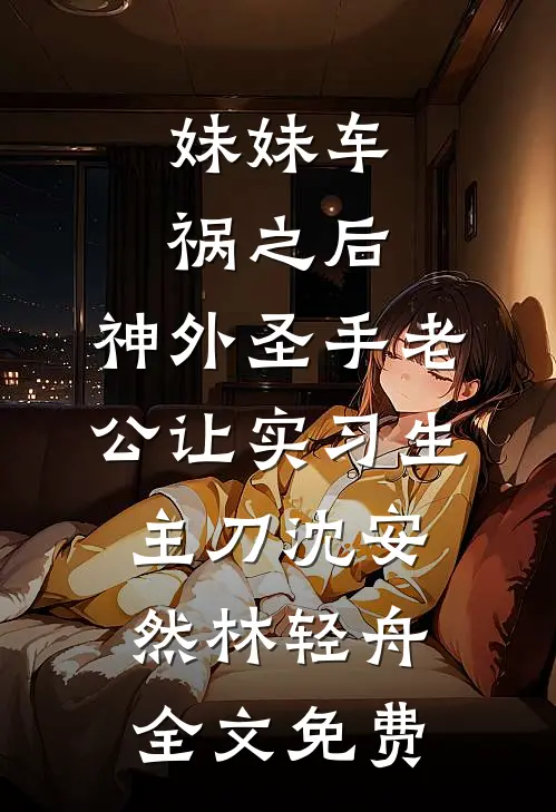 妹妹车祸之后，神外圣手老公让实习生主刀沈安然林轻舟全文免费
