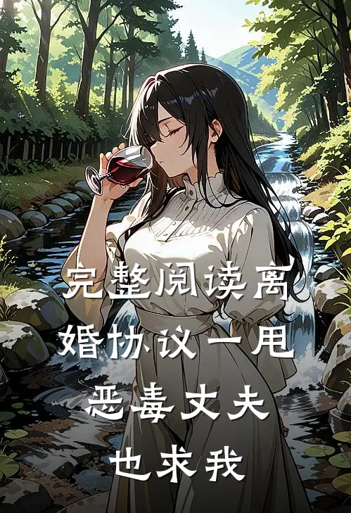 完整阅读离婚协议一甩，恶毒丈夫也求我