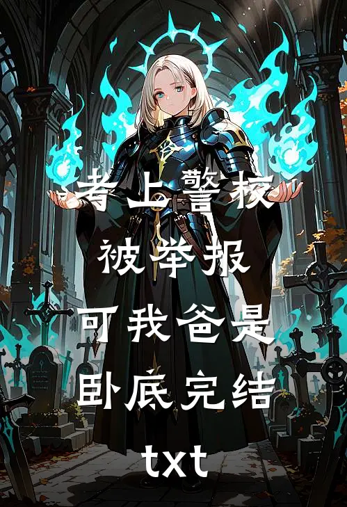 考上警校被举报，可我爸是卧底完结txt