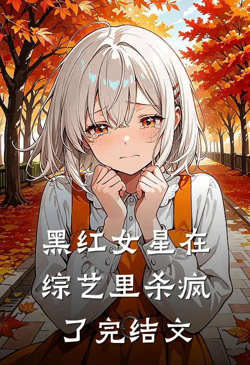 黑红女星在综艺里杀疯了完结文