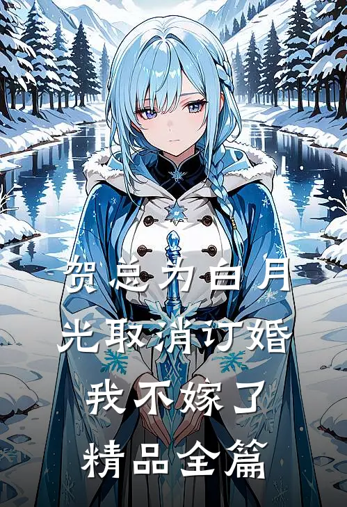 贺总为白月光取消订婚，我不嫁了精品全篇