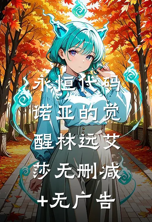 《永恒代码：诺亚的觉醒》林远艾莎无删减+无广告