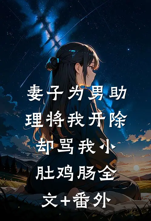 妻子为男助理将我开除，却骂我小肚鸡肠全文+番外
