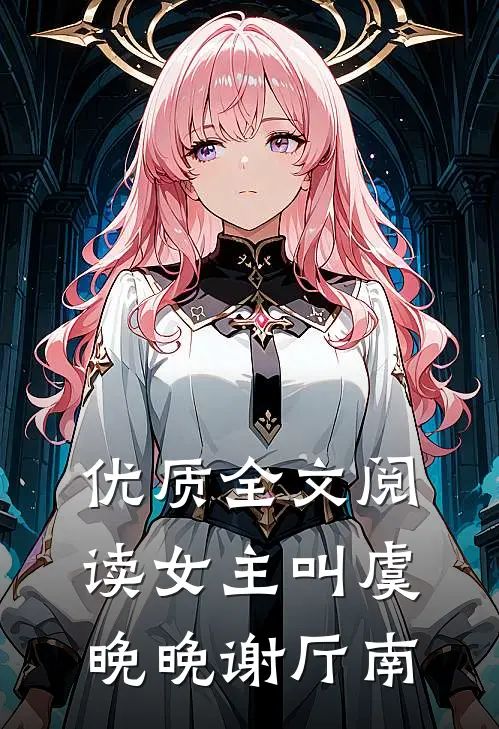 优质全文阅读女主叫虞晚晚谢厅南
