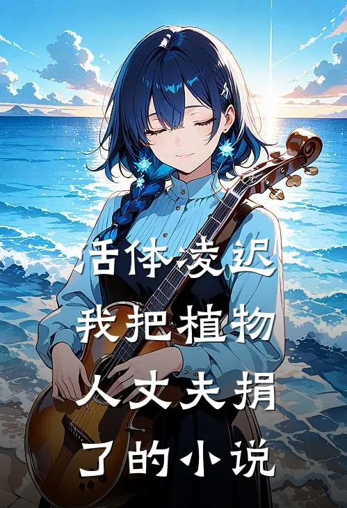 活体凌迟：我把植物人丈夫捐了的小说