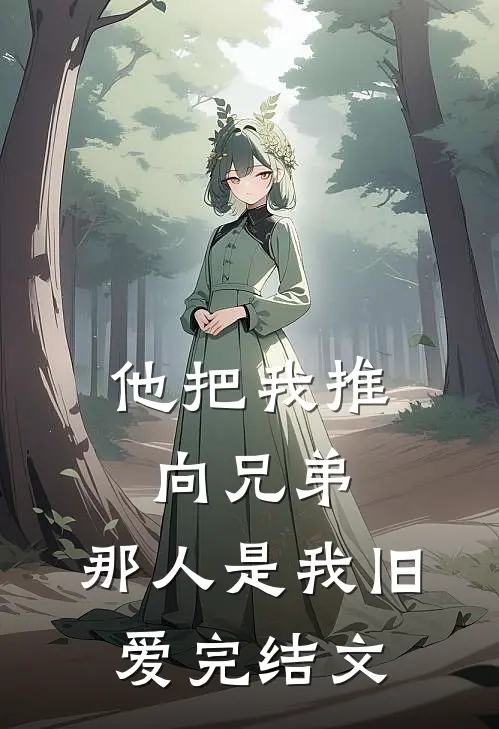 他把我推向兄弟，那人是我旧爱完结文