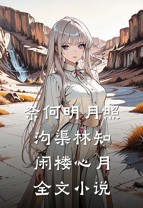 奈何明月照沟渠林知闲楼心月全文小说