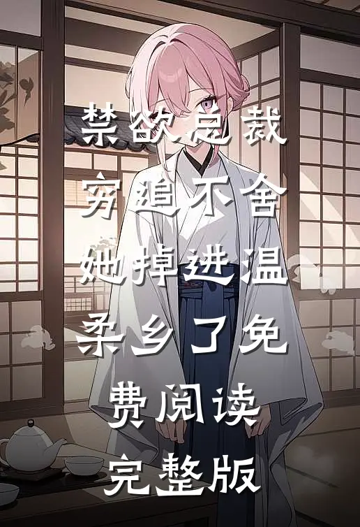 禁欲总裁穷追不舍她掉进温柔乡了免费阅读完整版