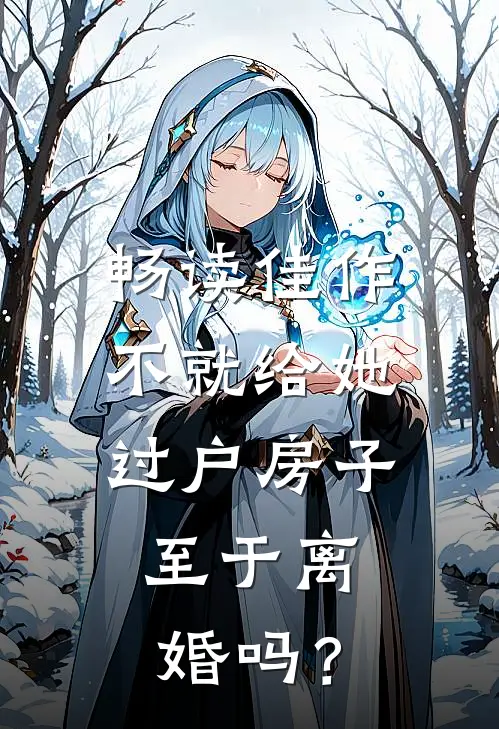 畅读佳作不就给她过户房子，至于离婚吗？