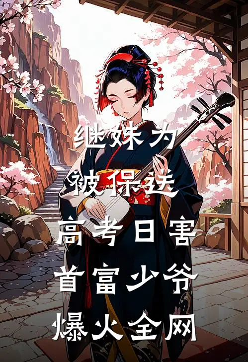 继妹为被保送，高考日害首富少爷爆火全网