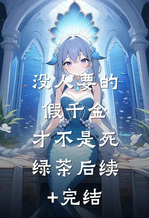 没人要的假千金，才不是死绿茶后续+完结