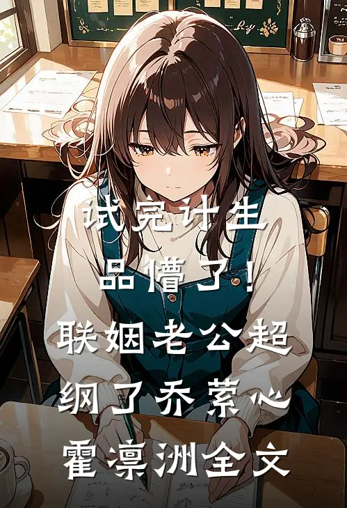 试完计生品懵了！联姻老公超纲了乔萦心霍凛洲全文