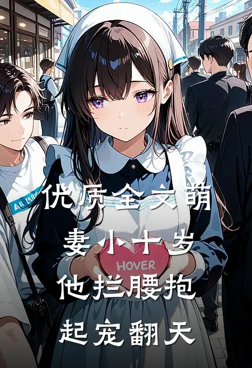 优质全文萌妻小十岁，他拦腰抱起宠翻天