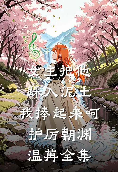 女主把他踩入泥土，我捧起来呵护厉朝渊温苒全集