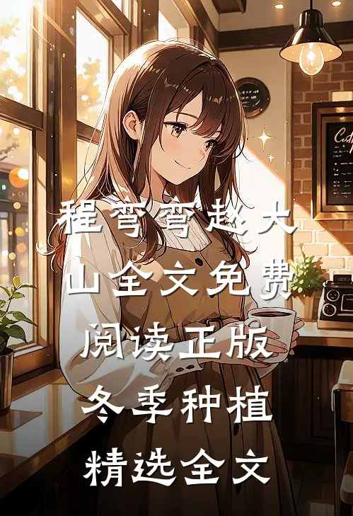程弯弯赵大山全文免费阅读正版冬季种植精选全文