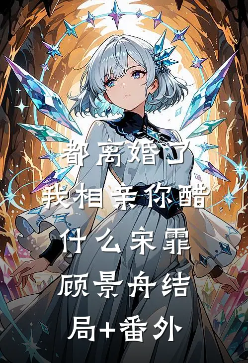 都离婚了，我相亲你醋什么宋霏顾景舟结局+番外