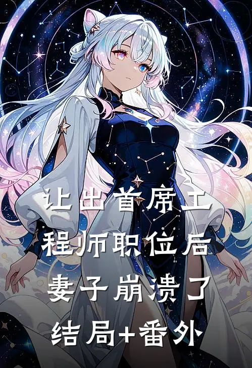 让出首席工程师职位后妻子崩溃了结局+番外