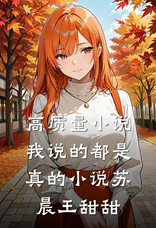 高质量小说我说的都是真的小说苏晨王甜甜