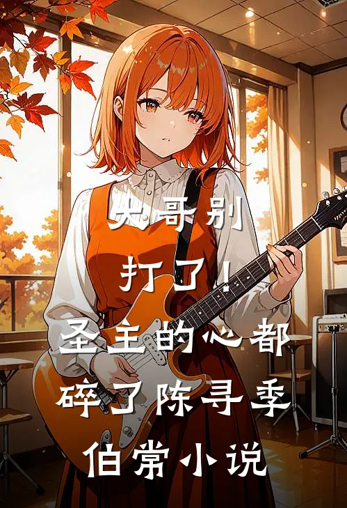 大哥别打了！圣主的心都碎了陈寻季伯常小说