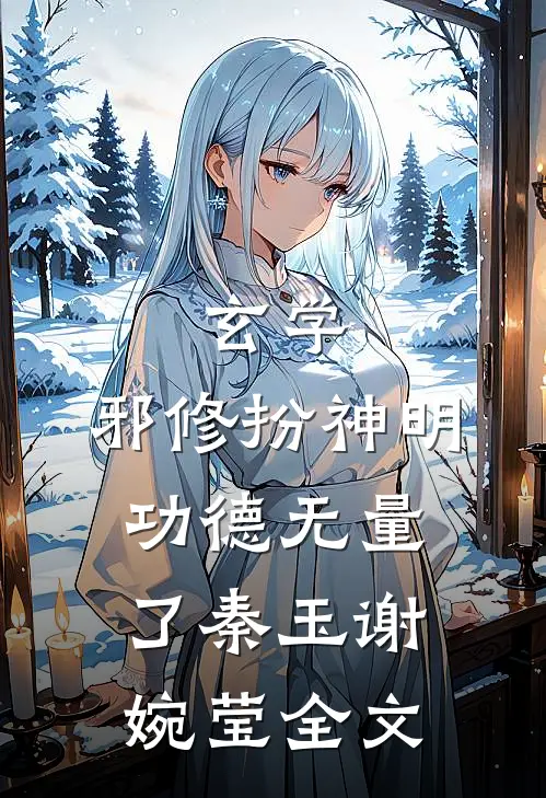 玄学：邪修扮神明，功德无量了秦玉谢婉莹全文
