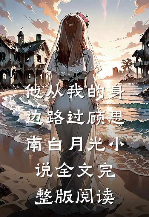 《他从我的身边路过》顾思南白月光小说全文完整版阅读